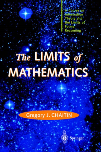 The Limits of Mathematics : A Course on Information Theory and the Limits of Formal Reasoning, Hardback Book
