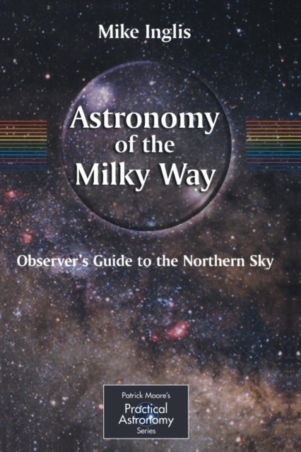 Astronomy of the Milky Way : The Observer's Guide to the Northern Milky Way Observer's Guide to the Northern Sky Pt.1, Paperback / softback Book