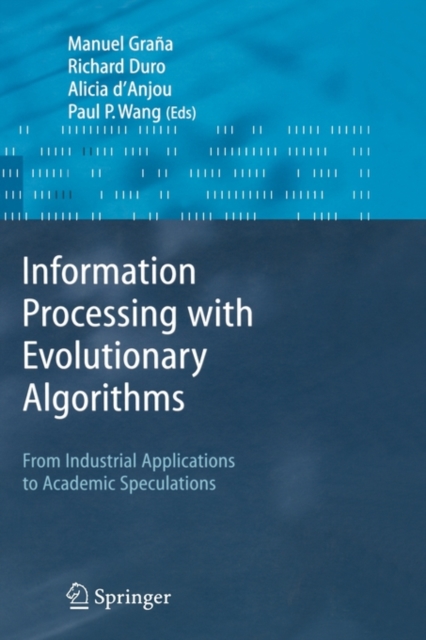 Information Processing with Evolutionary Algorithms : From Industrial Applications to Academic Speculations, Hardback Book