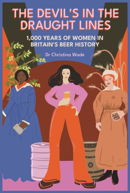 The Devil's in the draught lines : 1000 Years of Women in Britain's beer history, Paperback / softback Book
