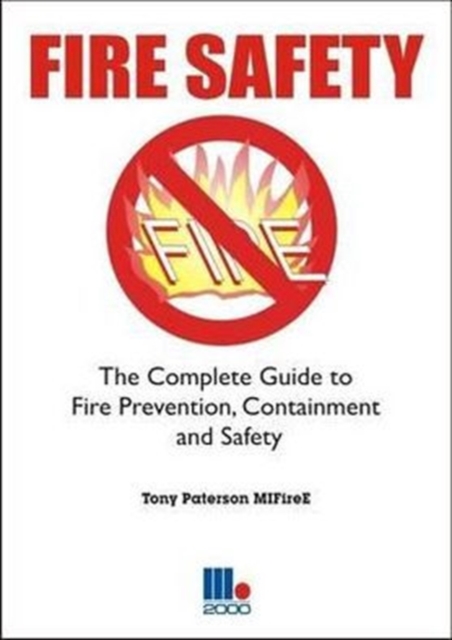 Fire Safety : The Complete Guide to Fire Prevention, Containment and Safety, Paperback Book
