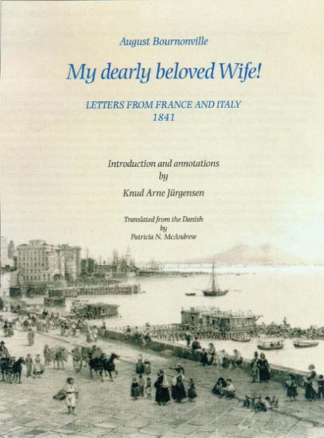 August Bournonville : My Dearly Beloved Wife! - Letters from France and Italy 1841, Hardback Book