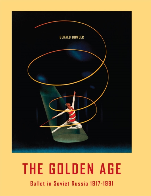 The Golden Age : Ballet in Soviet Russia 1917-1991, Hardback Book