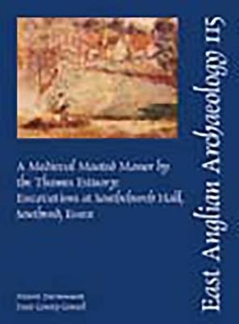 EAA 115: A Medieval Moated Manor by the Thames Estuary : Excavations at Southchurch Hall, Southend,, Paperback / softback Book