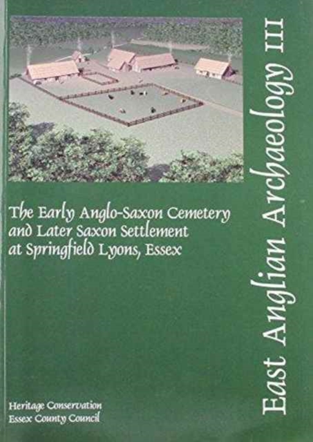 EAA 111: The Early Anglo-Saxon Cemetery and Later Saxon Settlement at Springfield Lyons, Essex, Paperback / softback Book