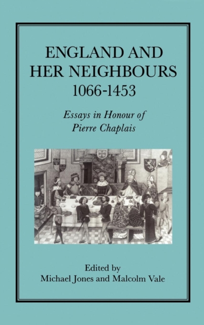 England and her Neighbours, 1066-1453 : Essays in Honour of Pierre Chaplais, Hardback Book