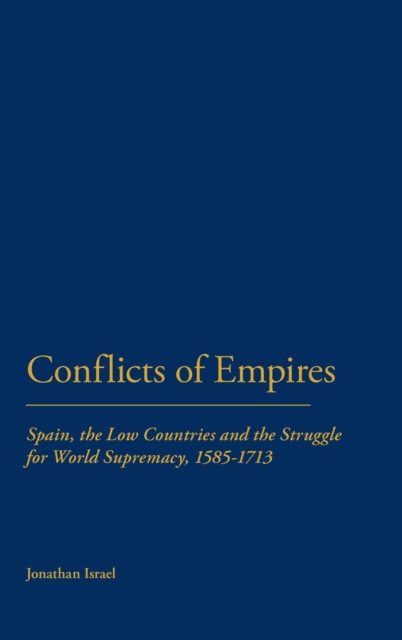 Conflicts of Empires : Spain, the Low Countries and the Struggle for World Supremacy, 1585-1713, Hardback Book