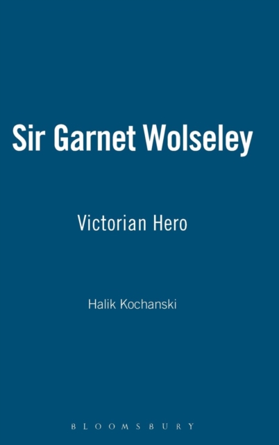 Sir Garnet Wolseley : Victorian Hero, Hardback Book