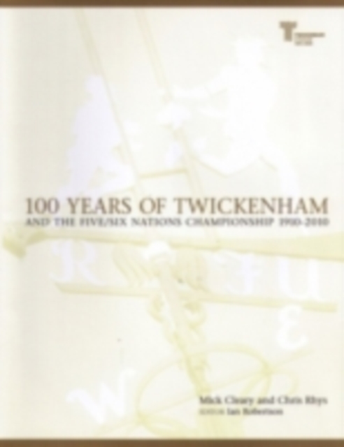 100 Years of Twickenham : And the Five / Six Nations Championship 1910-2010, Hardback Book