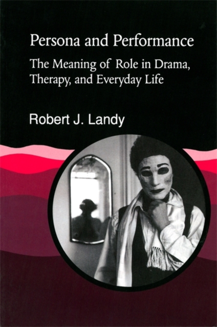 Persona and Performance : The Meaning of Role in Drama, Therapy and Everyday Life, Paperback / softback Book