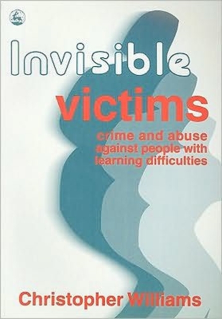 Invisible Victims : Crime and Abuse Against People with Learning Disabilities, Paperback / softback Book