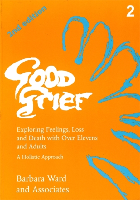 Good Grief 2 : Exploring Feelings, Loss and Death with Over Elevens and Adults: 2nd Edition, Paperback / softback Book