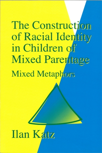 The Construction of Racial Identity in Children of Mixed Parentage : Mixed Metaphors, Paperback / softback Book