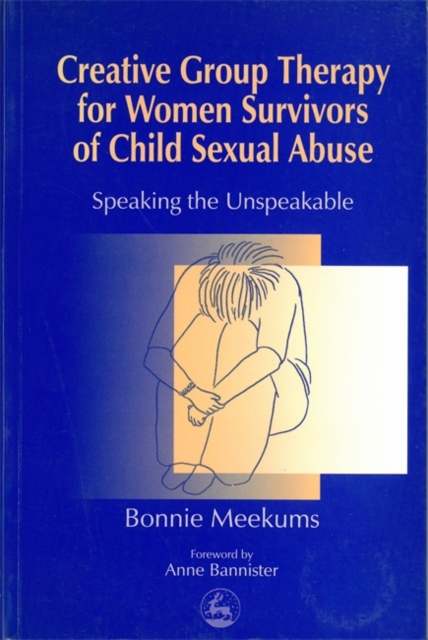 Creative Group Therapy for Women Survivors of Child Sexual Abuse : Speaking the Unspeakable, Paperback / softback Book