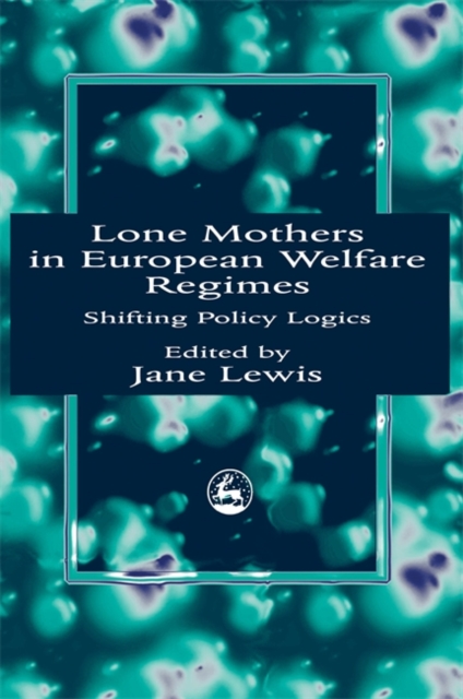 Lone Mothers in European Welfare Regimes : Shifting Policy Logics, Paperback / softback Book