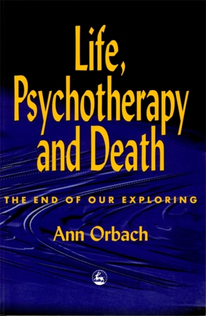 Life, Psychotherapy and Death : The End of Our Exploring, Paperback / softback Book