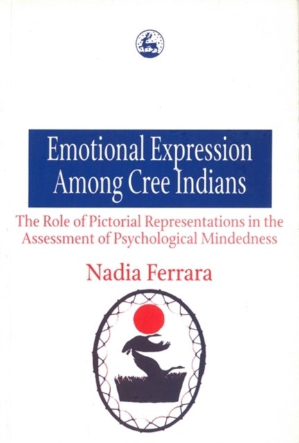 Emotional Expression Among The Cree Indians : The Role of Pictorial Representations in the Assessment of Psychological Mindedness, Paperback / softback Book