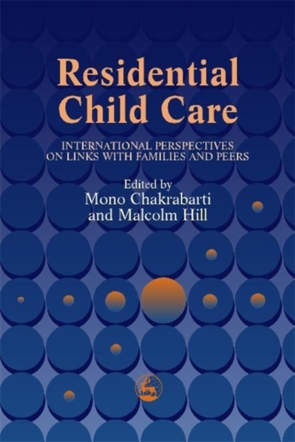 Residential Child Care : International Perspectives on Links with Families and Peers, Paperback / softback Book