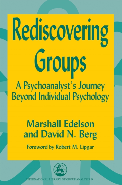 Rediscovering Groups : A Psychoanalyst's Journey Beyond Individual Psychology, Paperback / softback Book