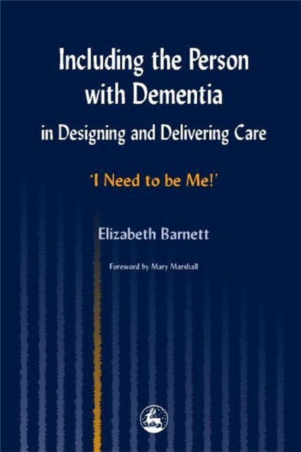 Including the Person with Dementia in Designing and Delivering Care : I Need to be Me!', Paperback / softback Book