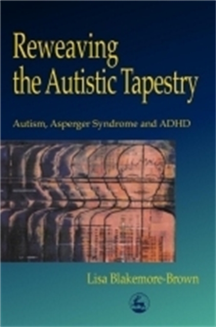 Reweaving the Autistic Tapestry : Autism, Asperger Syndrome and ADHD, Paperback / softback Book