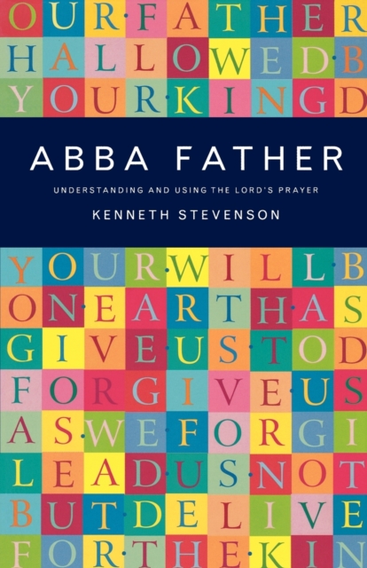 Abba Father : Understanding and Using the Lord's Prayer, Paperback / softback Book