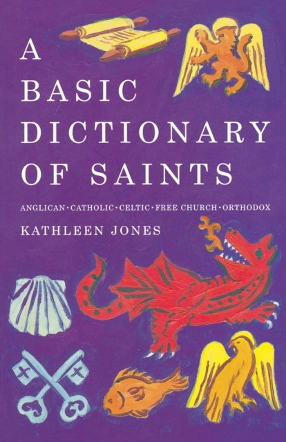 A Basic Dictionary of Saints : Anglican, Catholic, Free Church and Orthodox, Paperback / softback Book