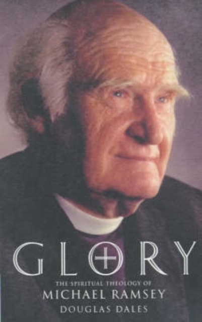 Glory! : The Spiritual Theology of Michael Ramsey, Paperback / softback Book