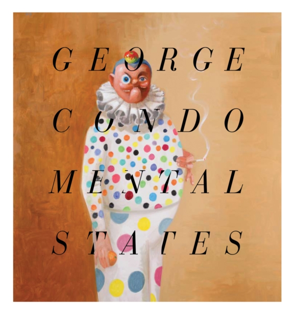 George Condo : Mental States, Hardback Book