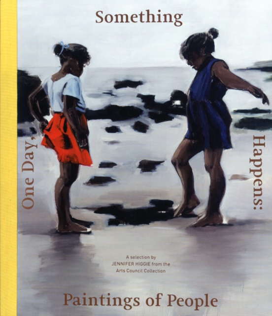 One Day, Something Happens: Paintings of People : A Selection by Jennifer Higgie from the Arts Council Collection, Paperback / softback Book