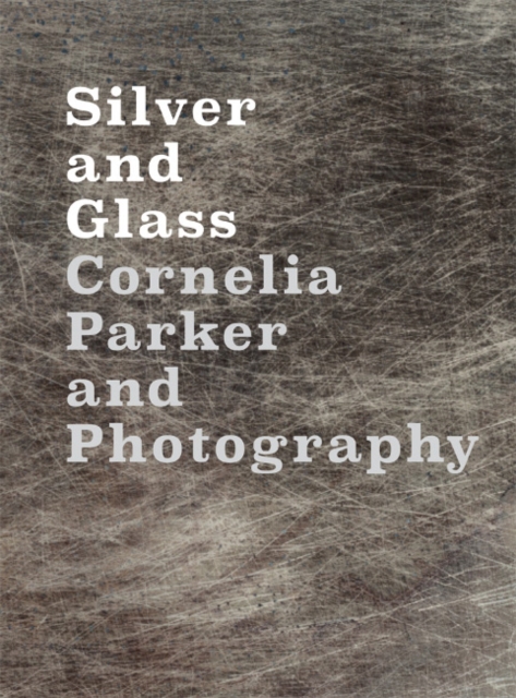 Silver and Glass : Cornelia Parker and Photography, Hardback Book