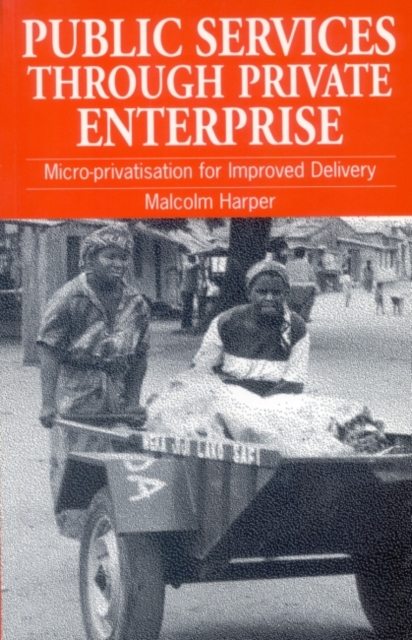 Public Services Through Private Enterprise : Micro-privatization for improved delivery, Paperback / softback Book