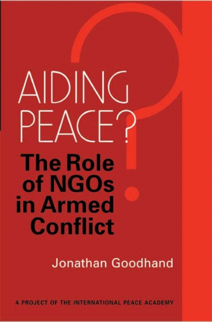 Aiding Peace? : The Role of NGOs in Armed Conflict, Paperback / softback Book
