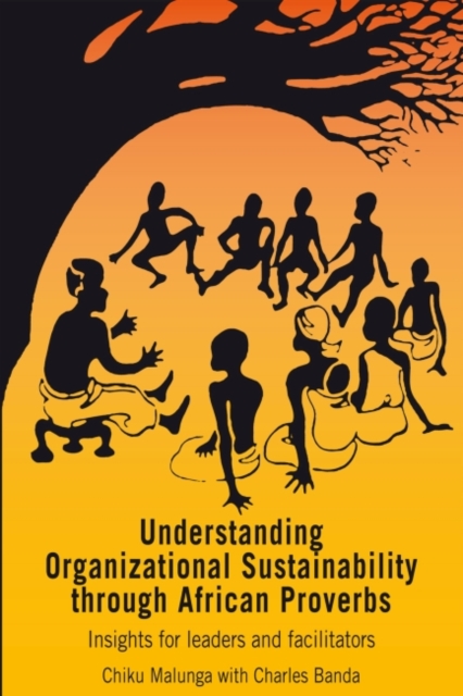 Understanding Organizational Sustainability through African Proverbs : Insights for Leaders and Facilitators, Paperback / softback Book