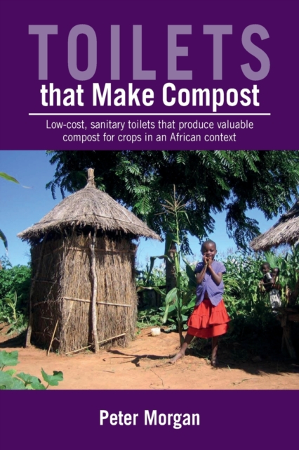 Toilets That Make Compost : Low-cost, sanitary toilets that produce valuable compost for crops in an African context, Paperback / softback Book