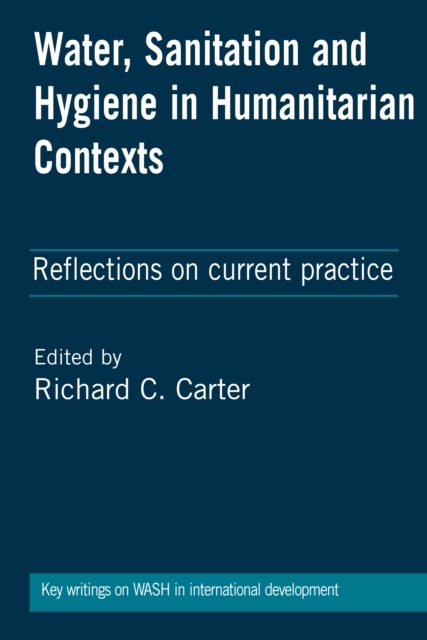 Water, Sanitation and Hygiene in Humanitarian Contexts : Reflections on current practice, Hardback Book