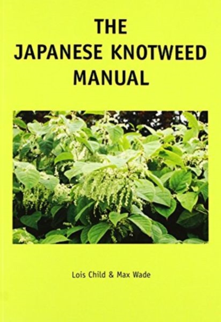 The Japanese Knotweed Manual : The Management and Control of an Invasive Alien Weed (fallopia Japonica), Paperback / softback Book