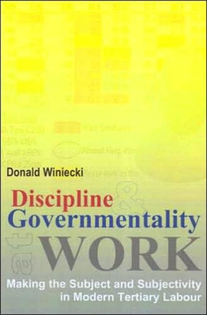 Discipline and Governmentality at Work : Making the Subject and Subjectivity in Modern Tertiary Labour, Paperback / softback Book