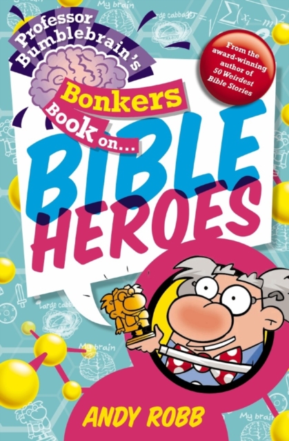 Professor Bumblebrain's Bonkers Book on Bible Heroes, Paperback / softback Book