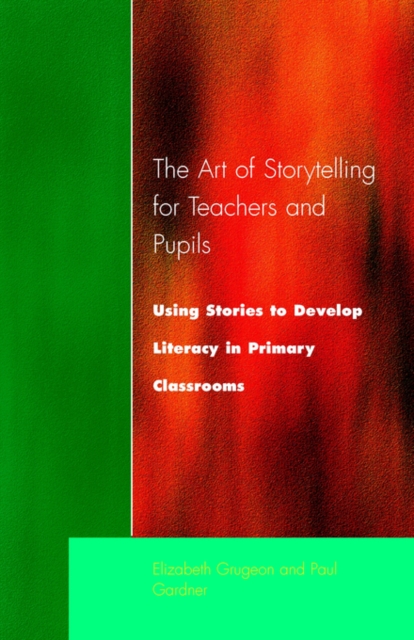 The Art of Storytelling for Teachers and Pupils : Using Stories to Develop Literacy in Primary Classrooms, Paperback / softback Book