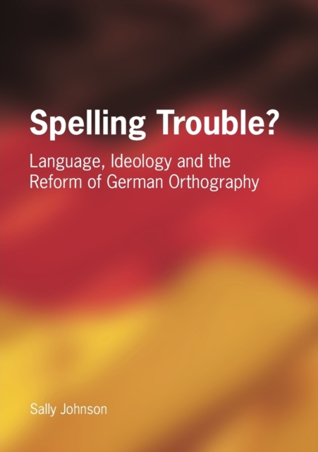 Spelling Trouble? Language, Ideology and the Reform of German Orthography, Paperback / softback Book
