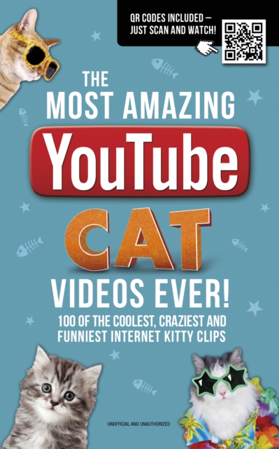 The Most Amazing YouTube Cat Videos Ever! : 120 of the coolest, craziest and funniest Internet kitty clips, Paperback / softback Book