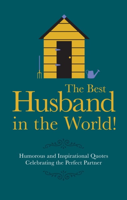 The Best Husband in the World! : Humorous and Inspirational Quotes Celebrating the Perfect Partner, Hardback Book