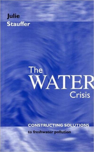 The Water Crisis : Constructing solutions to freshwater pollution, Paperback / softback Book