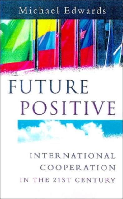 Future Positive : International Co-operation in the 21st Century, Hardback Book