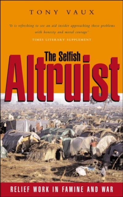 The Selfish Altruist : Relief Work in Famine and War, Paperback / softback Book