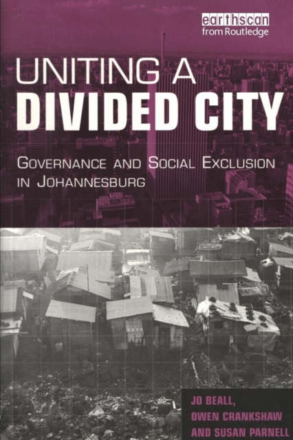 Uniting a Divided City : Governance and Social Exclusion in Johannesburg, Paperback / softback Book