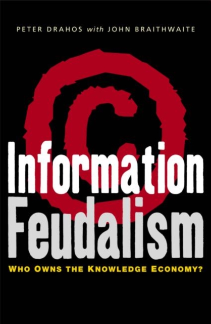 Information Feudalism : Who Owns the Knowledge Economy, Paperback / softback Book