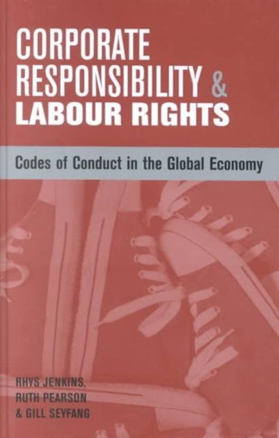Corporate Responsibility and Labour Rights : Codes of Conduct in the Global Economy, Hardback Book