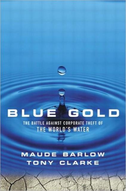 Blue Gold : The Battle Against Corporate Theft of the World's Water, Hardback Book